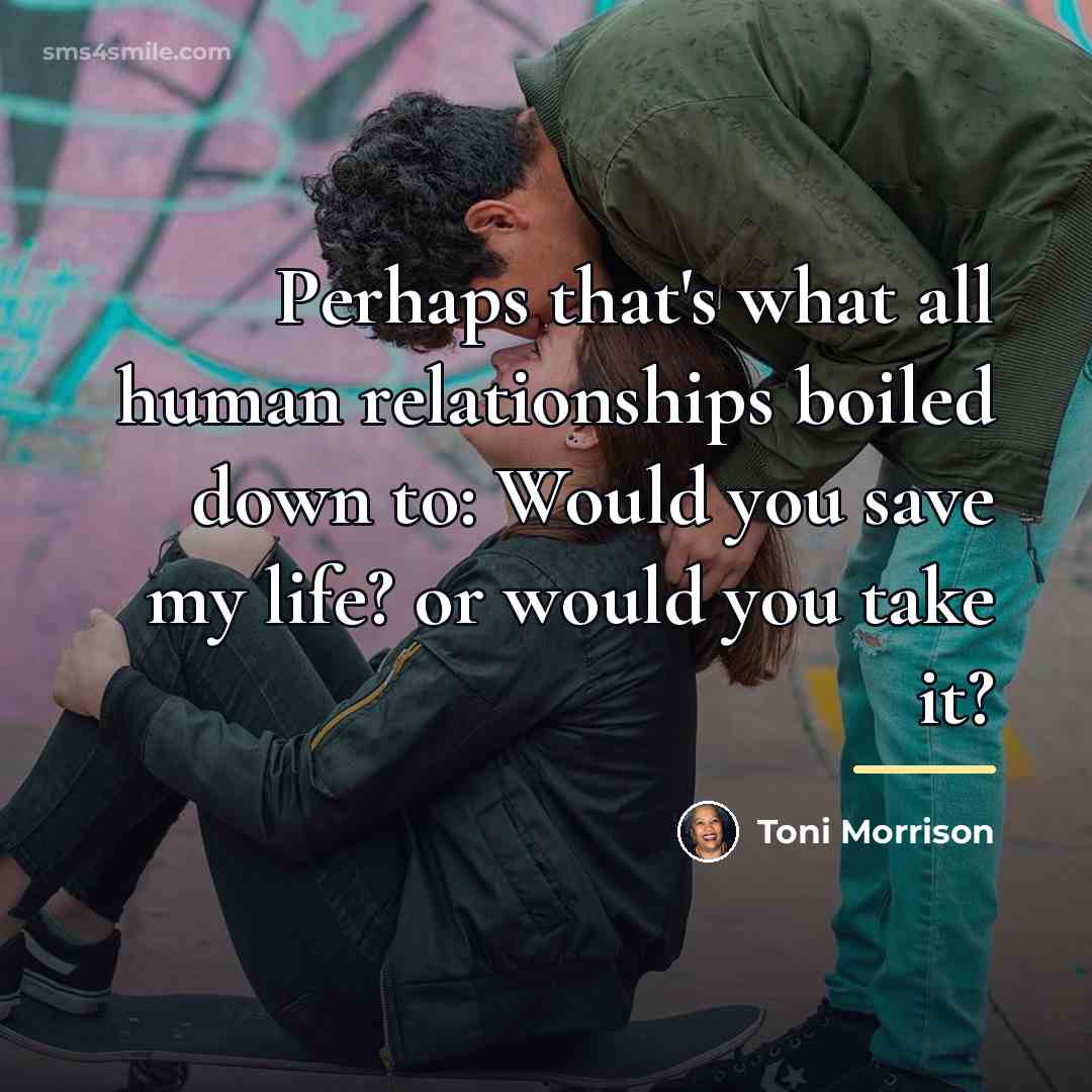 “Perhaps that's what all human relationships boiled down to: Would…” quote by Toni Morrison