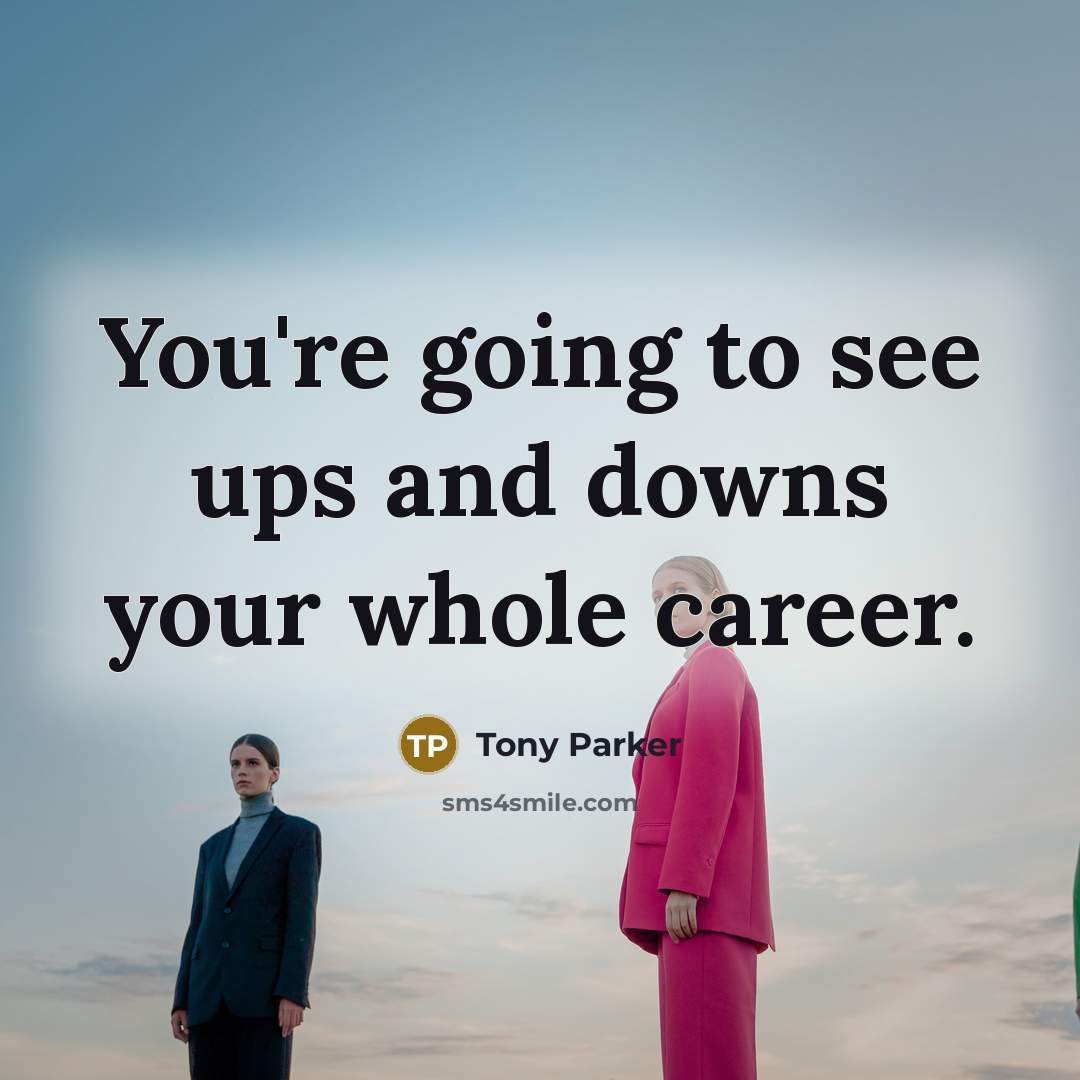 “You're going to see ups and downs your whole career.…” quote by Tony Parker