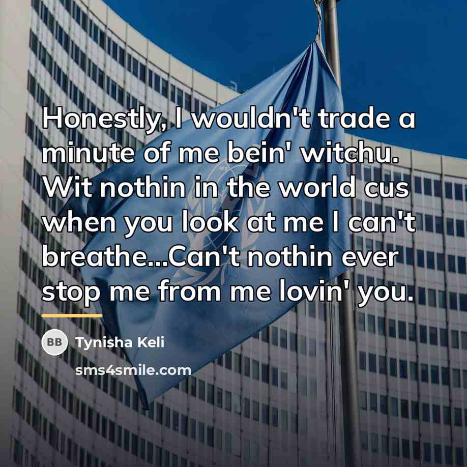 “Honestly, I wouldn't trade a minute of me bein' witchu.…” quote by Tynisha Keli
