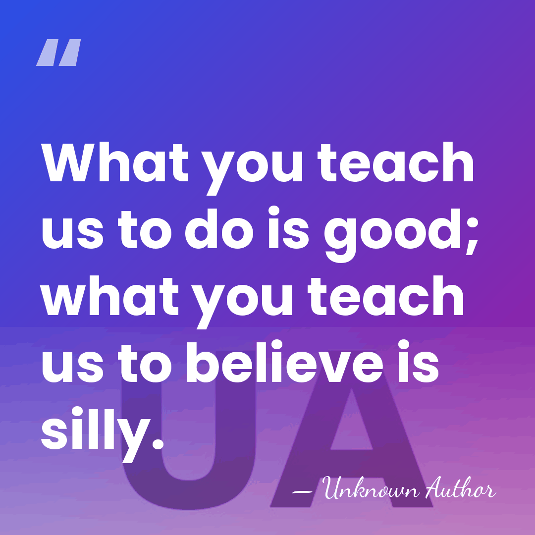 What you teach us to do is good; what you teach us&hellip; - Unknown Author