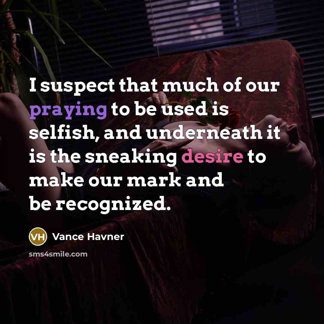 “I suspect that much of our praying to be used…” quote by Vance Havner