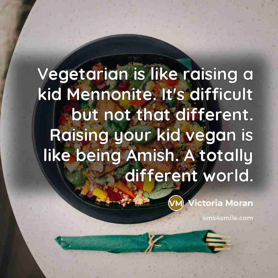 “Vegetarian is like raising a kid Mennonite. It's difficult but…” quote by Victoria Moran