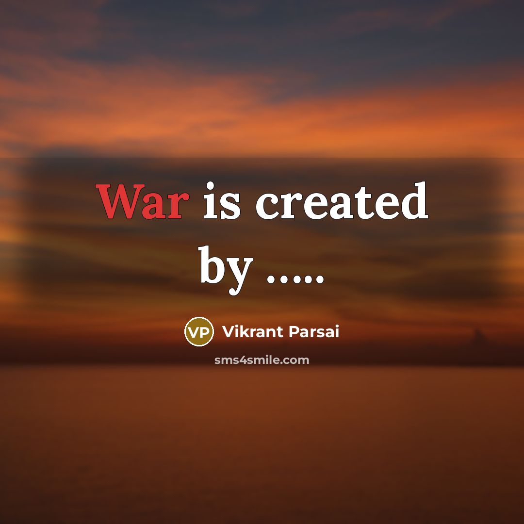 “War is created by …..” quote by Vikrant Parsai
