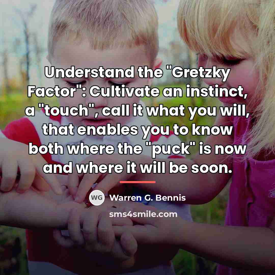 “Understand the "Gretzky Factor": Cultivate an instinct, a "touch", call…” quote by Warren G. Bennis