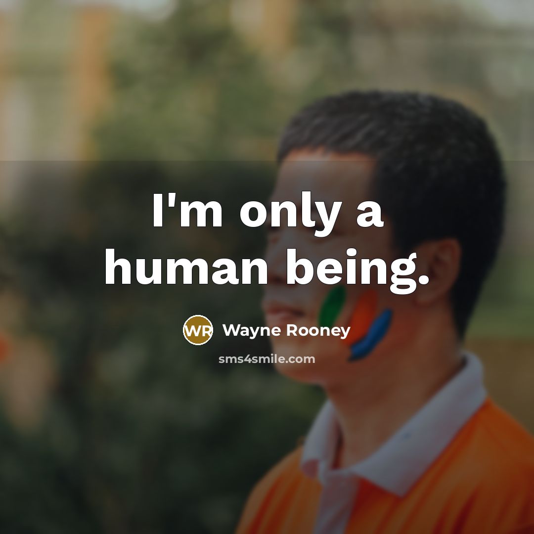 “I'm only a human being.…” quote by Wayne Rooney