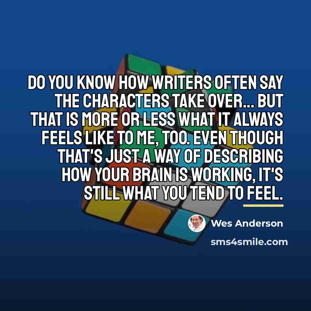 “Do you know how writers often say the characters take…” quote by Wes Anderson