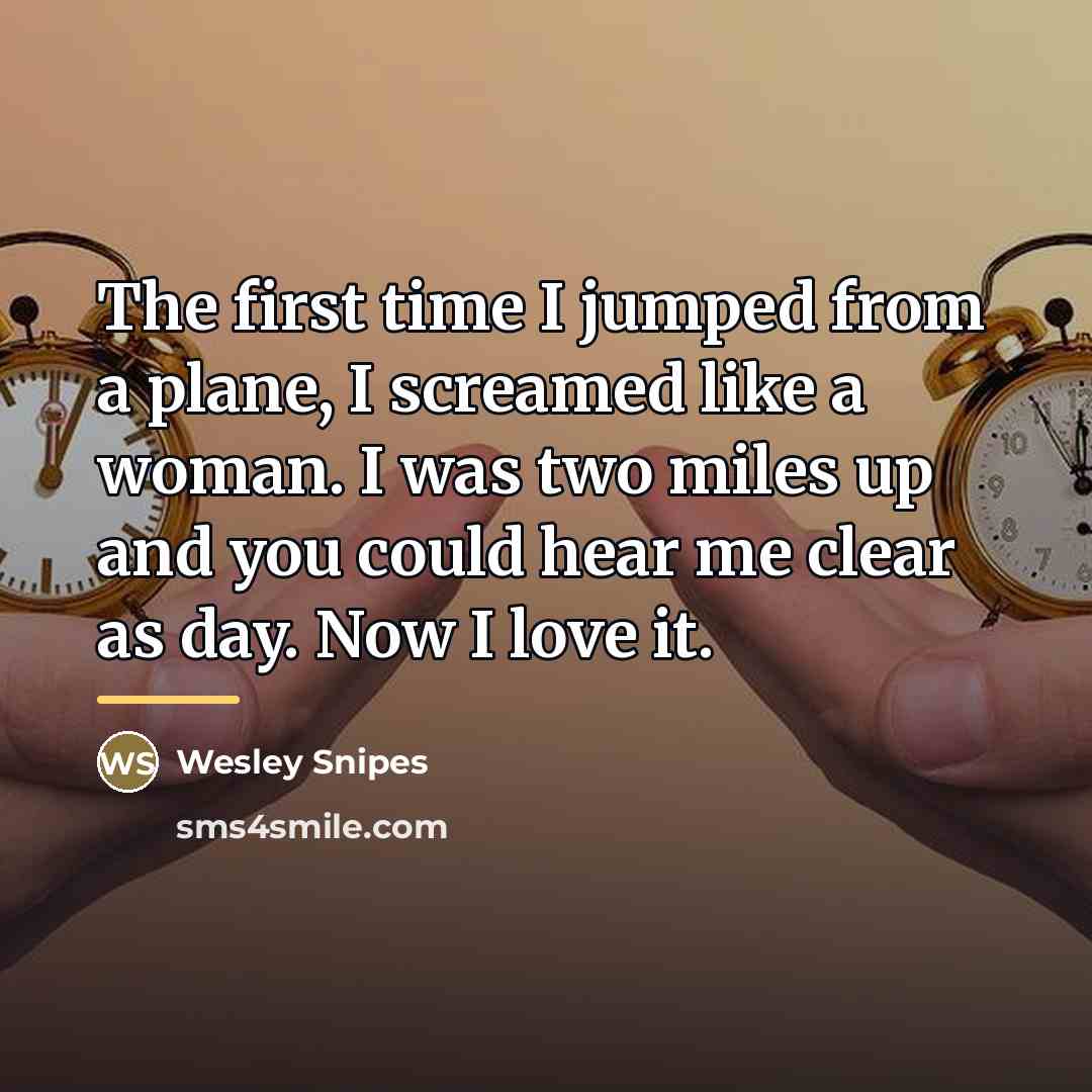 “The first time I jumped from a plane, I screamed…” quote by Wesley Snipes