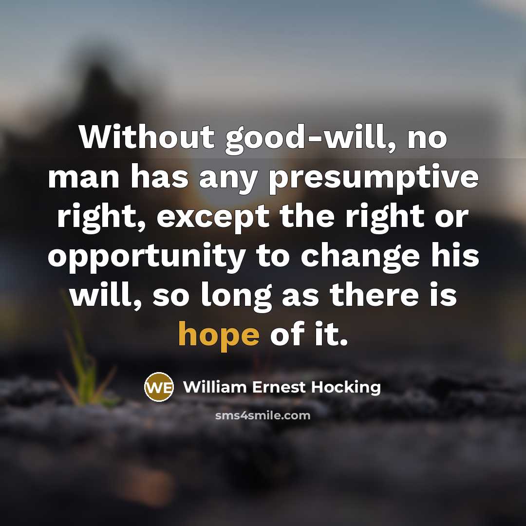 “Without good-will, no man has any presumptive right, except the…” quote by William Ernest Hocking