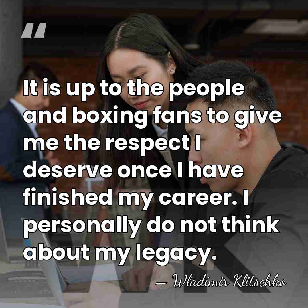 It is up to the people and boxing fans to give me&hellip; - Wladimir Klitschko