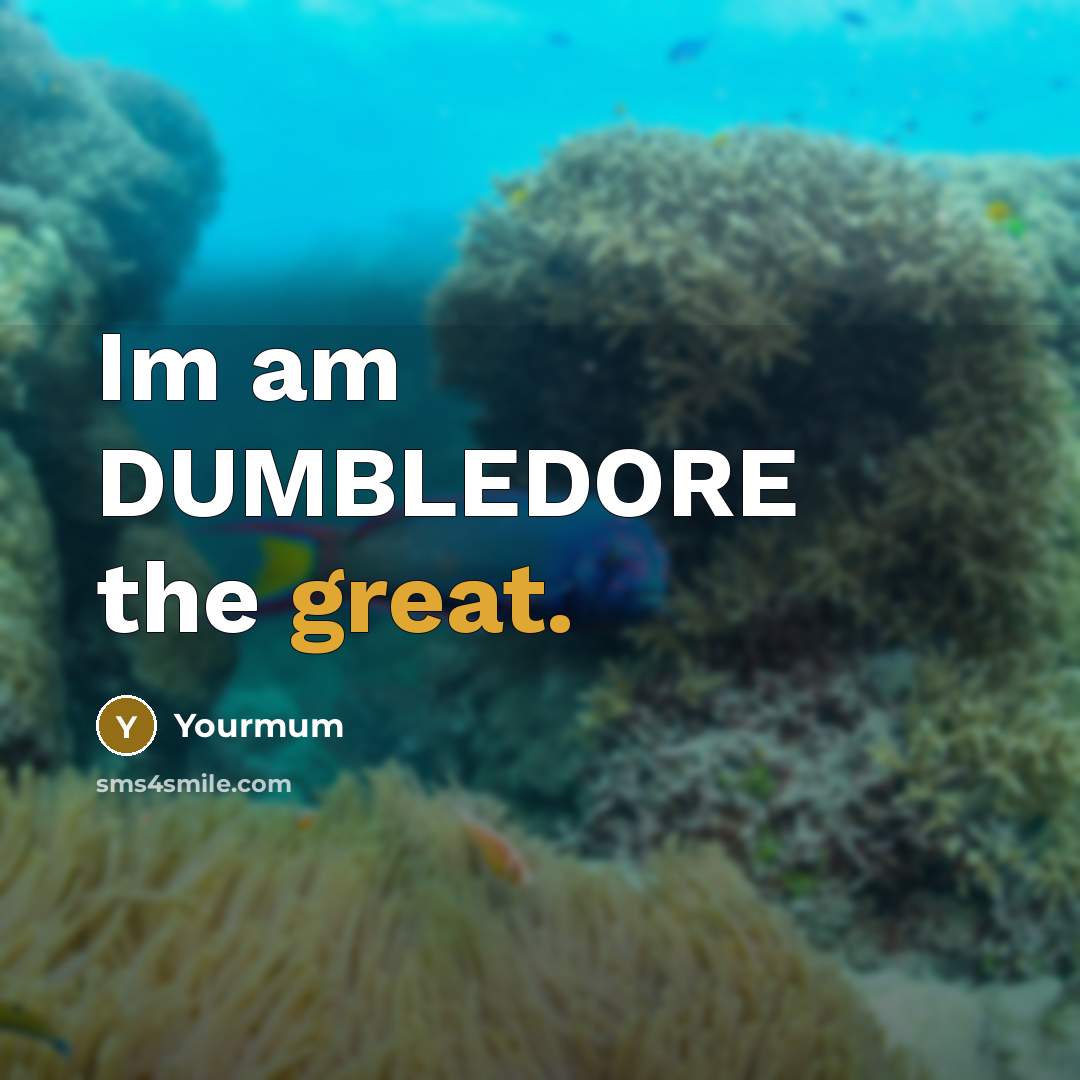 “Im am DUMBLEDORE the great.” quote by Yourmum
