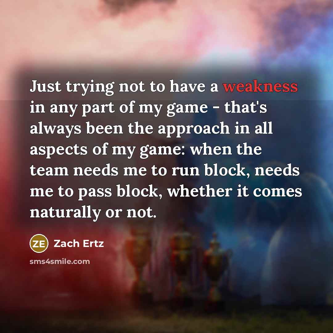 “Just trying not to have a weakness in any part…” quote by Zach Ertz