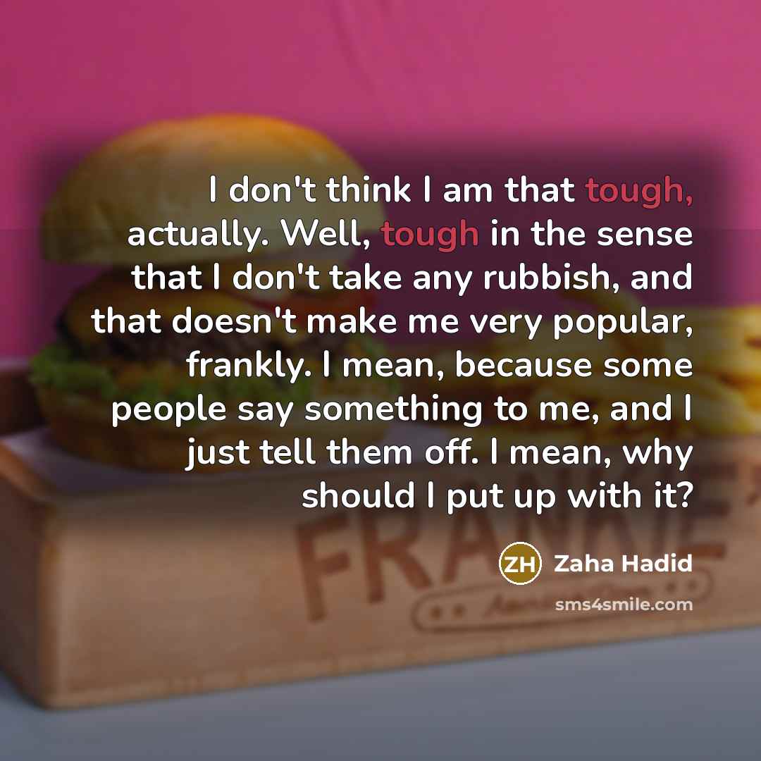 “I don't think I am that tough, actually. Well, tough…” quote by Zaha Hadid