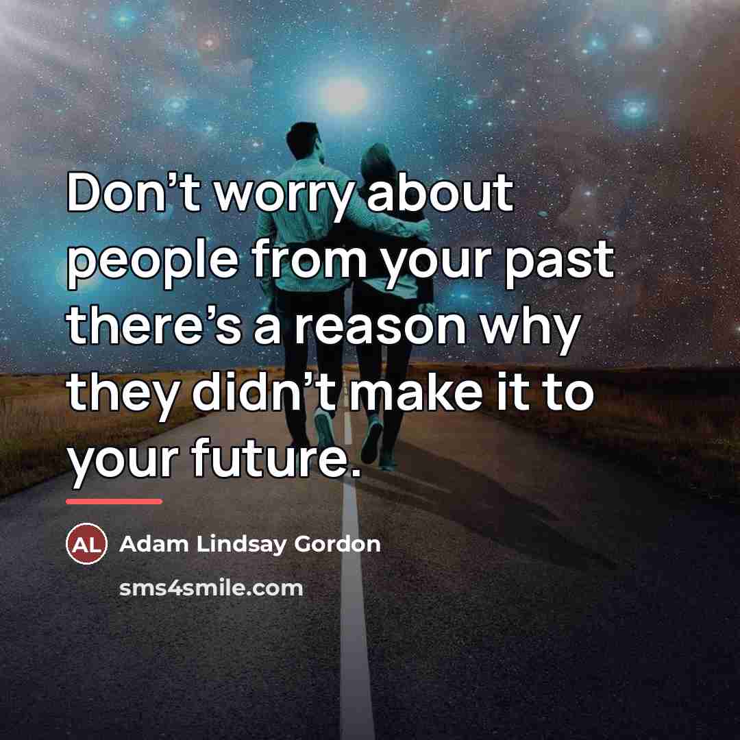 “Don't worry about people from your past there's a reason…” quote by Adam Lindsay Gordon