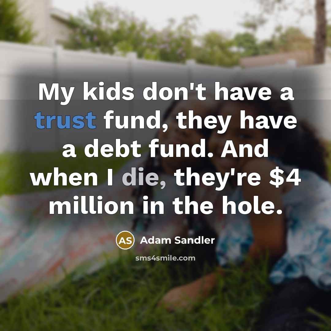 “My kids don't have a trust fund, they have a…” quote by Adam Sandler