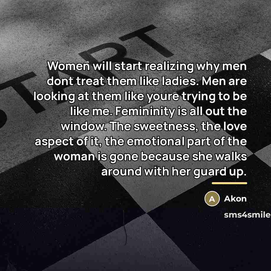 “Women will start realizing why men dont treat them like…” quote by Akon