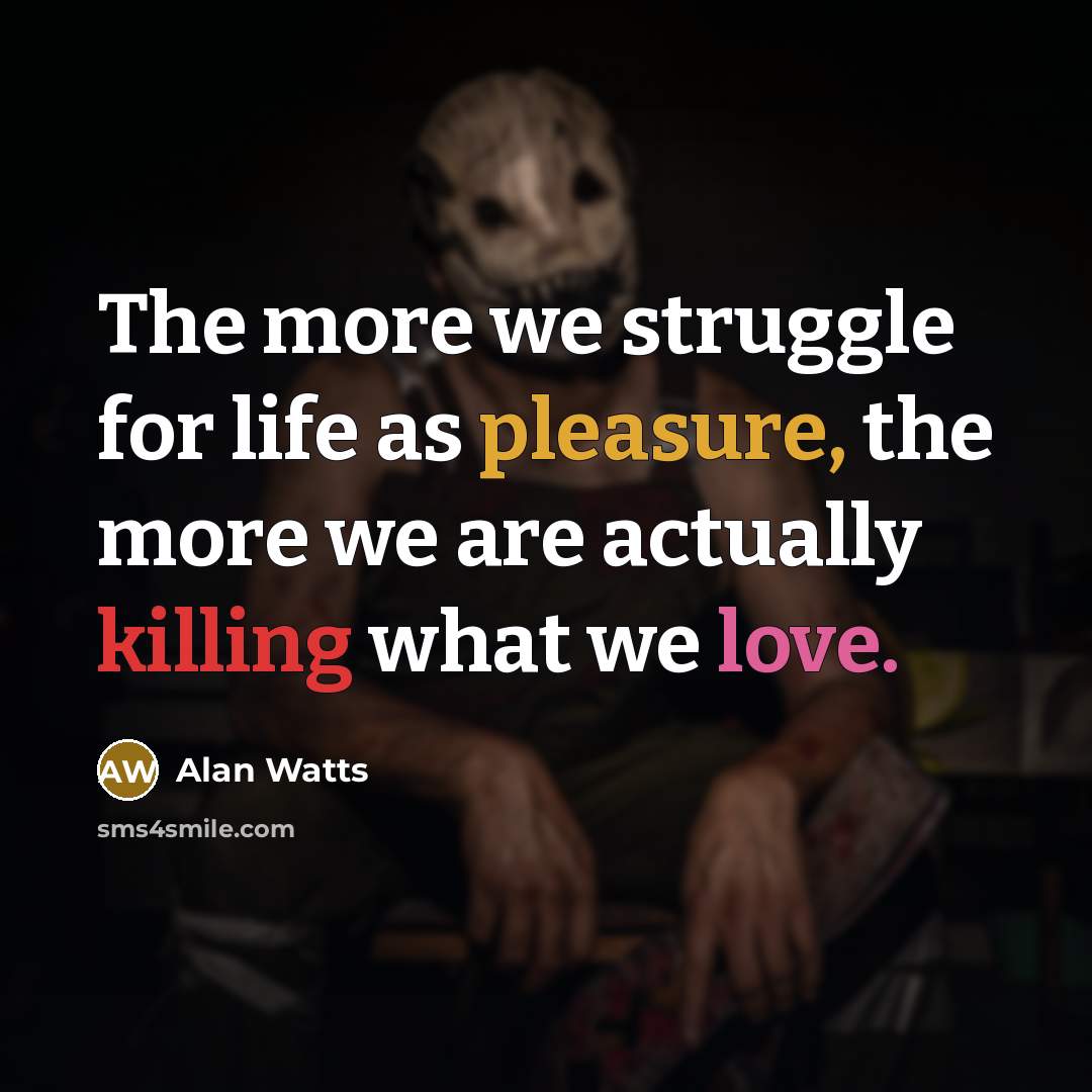 “The more we struggle for life as pleasure, the more…” quote by Alan Watts