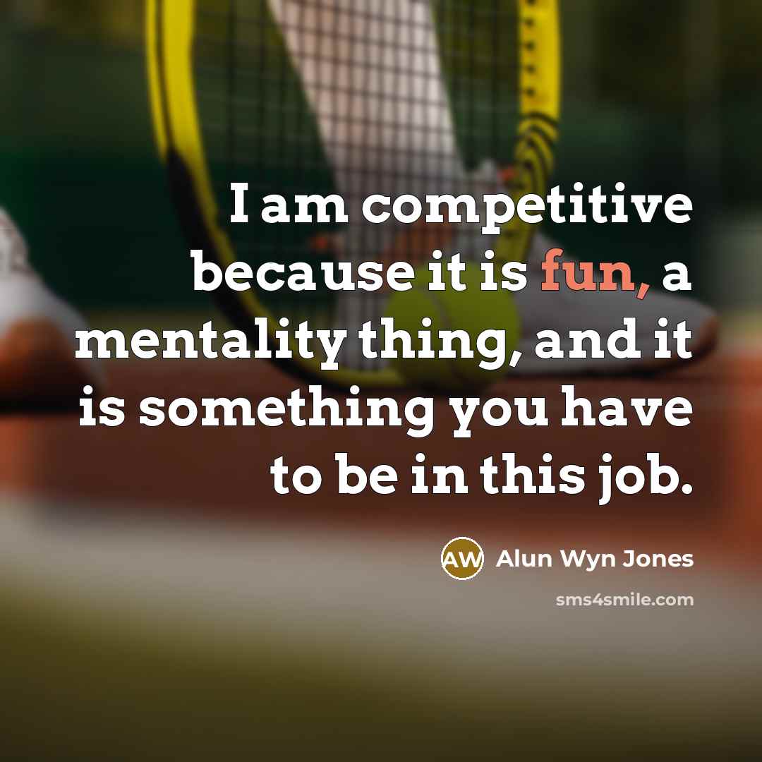 “I am competitive because it is fun, a mentality thing,…” quote by Alun Wyn Jones