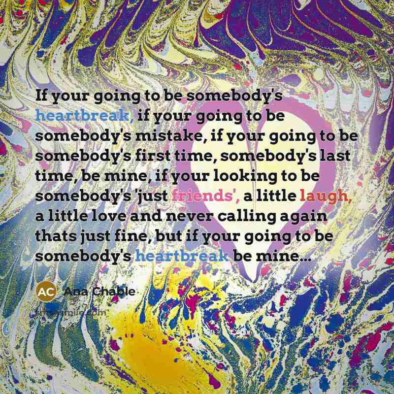 “If your going to be somebody's heartbreak, if your going…” quote by Ana Chable