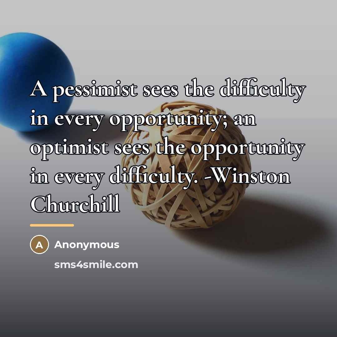 “A pessimist sees the difficulty in every opportunity; an optimist…” quote by Anonymous