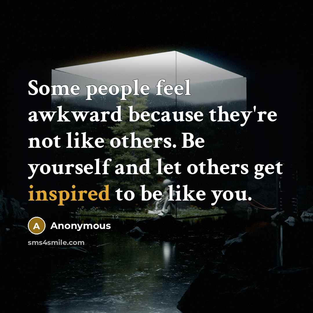 “Some people feel awkward because they're not like others. Be…” quote by Anonymous