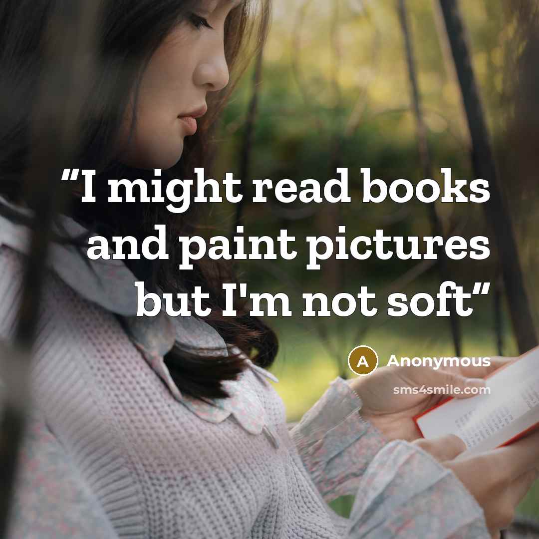 “I might read books and paint pictures but I'm not soft” quote by Anonymous