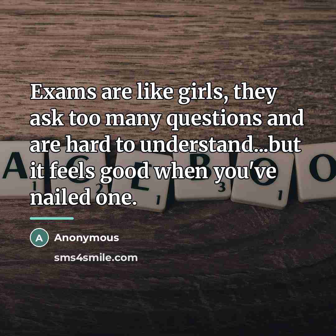 “Exams are like girls, they ask too many questions and…” quote by Anonymous