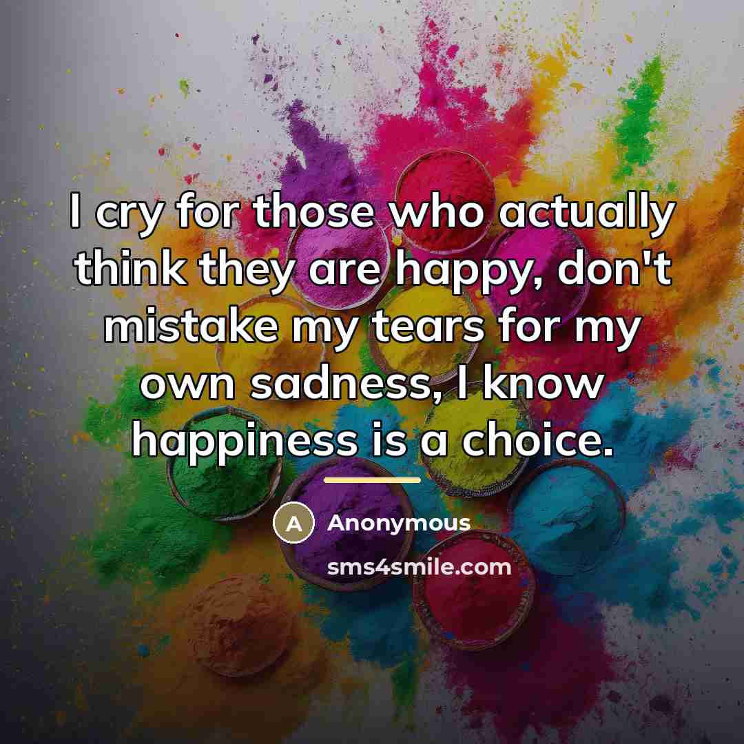 “I cry for those who actually think they are happy,…” quote by Anonymous