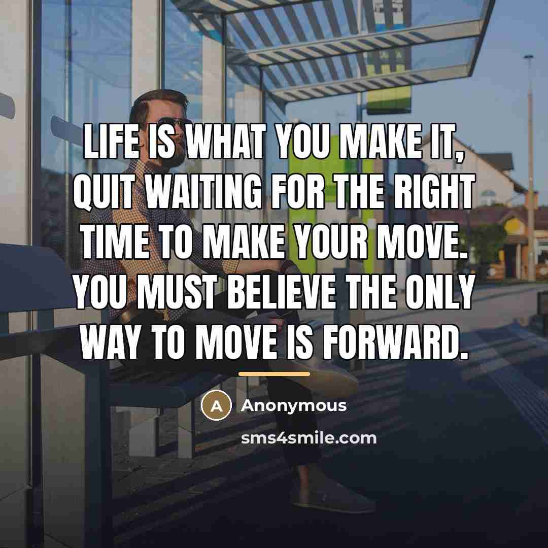 “Life is what you make it, quit waiting for the…” quote by Anonymous