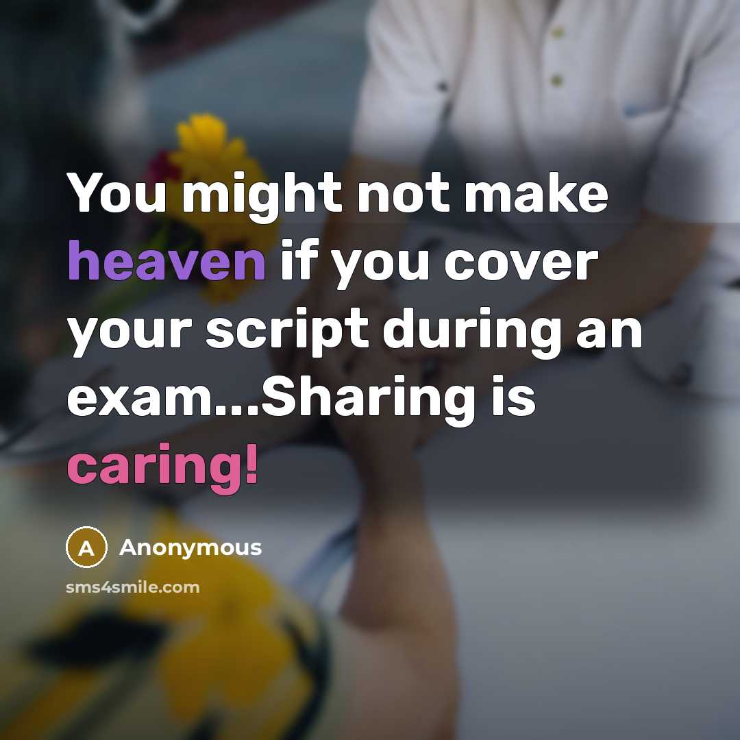 “You might not make heaven if you cover your script during an exam...Sharing is caring!” quote by Anonymous