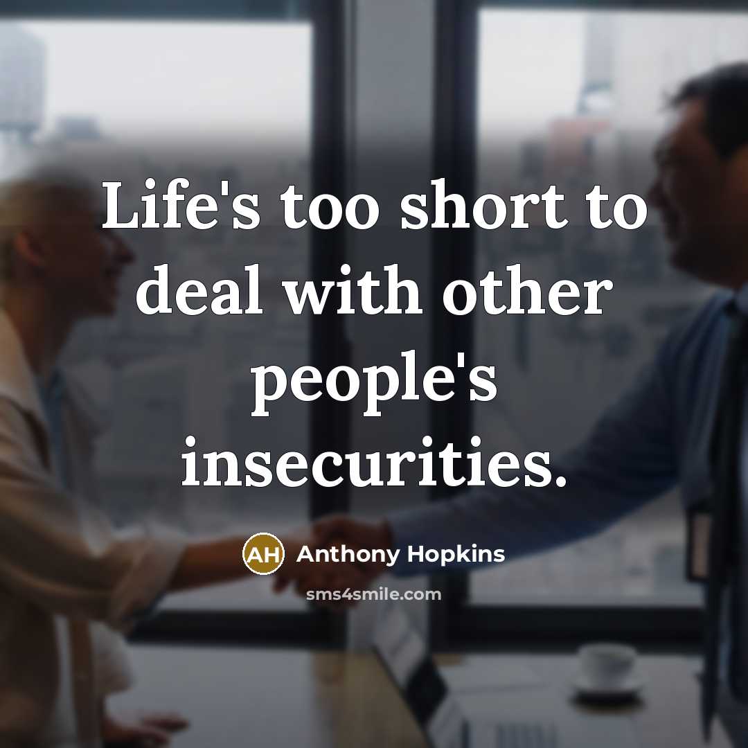“Life's too short to deal with other people's insecurities.…” quote by Anthony Hopkins