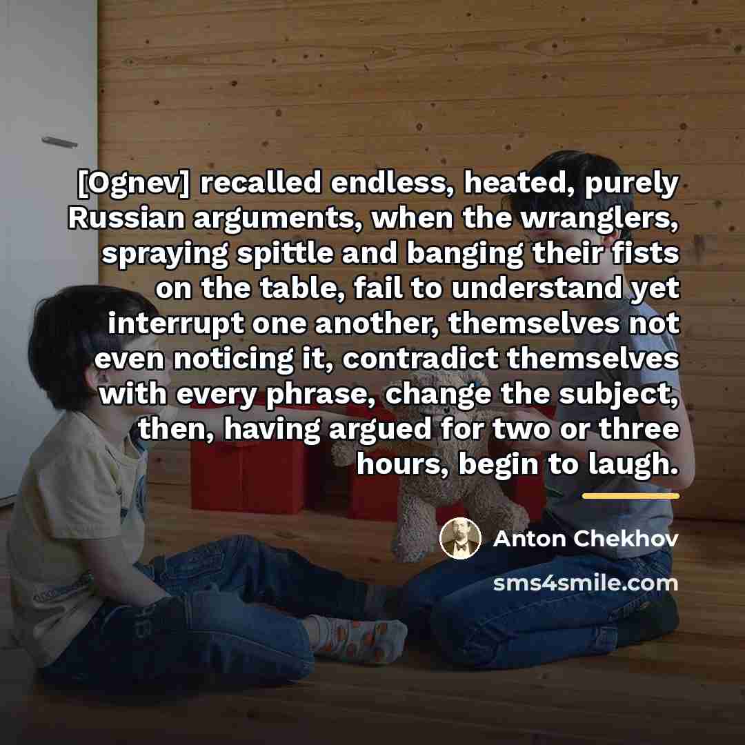 “[Ognev] recalled endless, heated, purely Russian arguments, when the wranglers,…” quote by Anton Chekhov