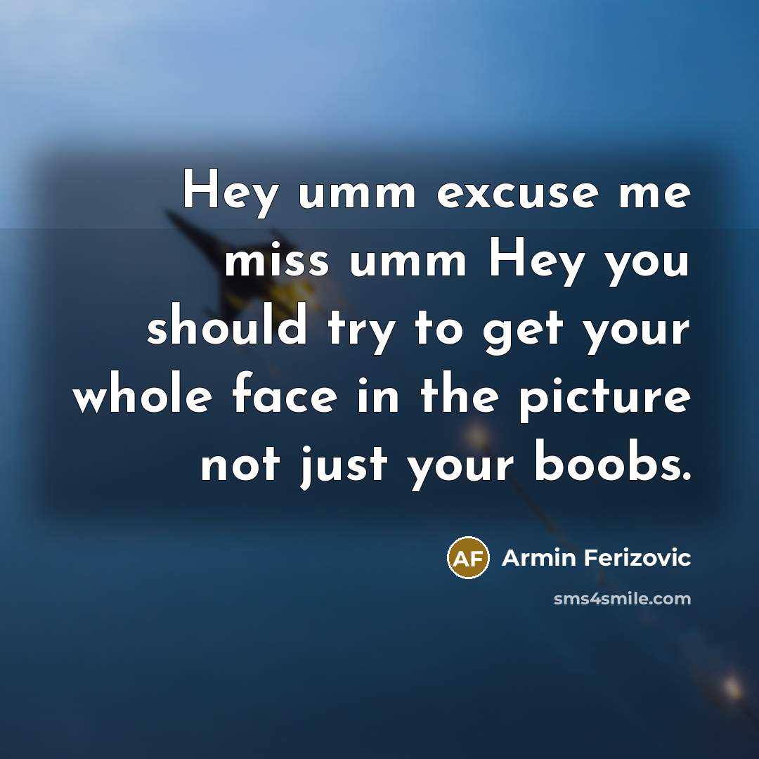 “Hey umm excuse me miss umm Hey you should try…” quote by Armin Ferizovic