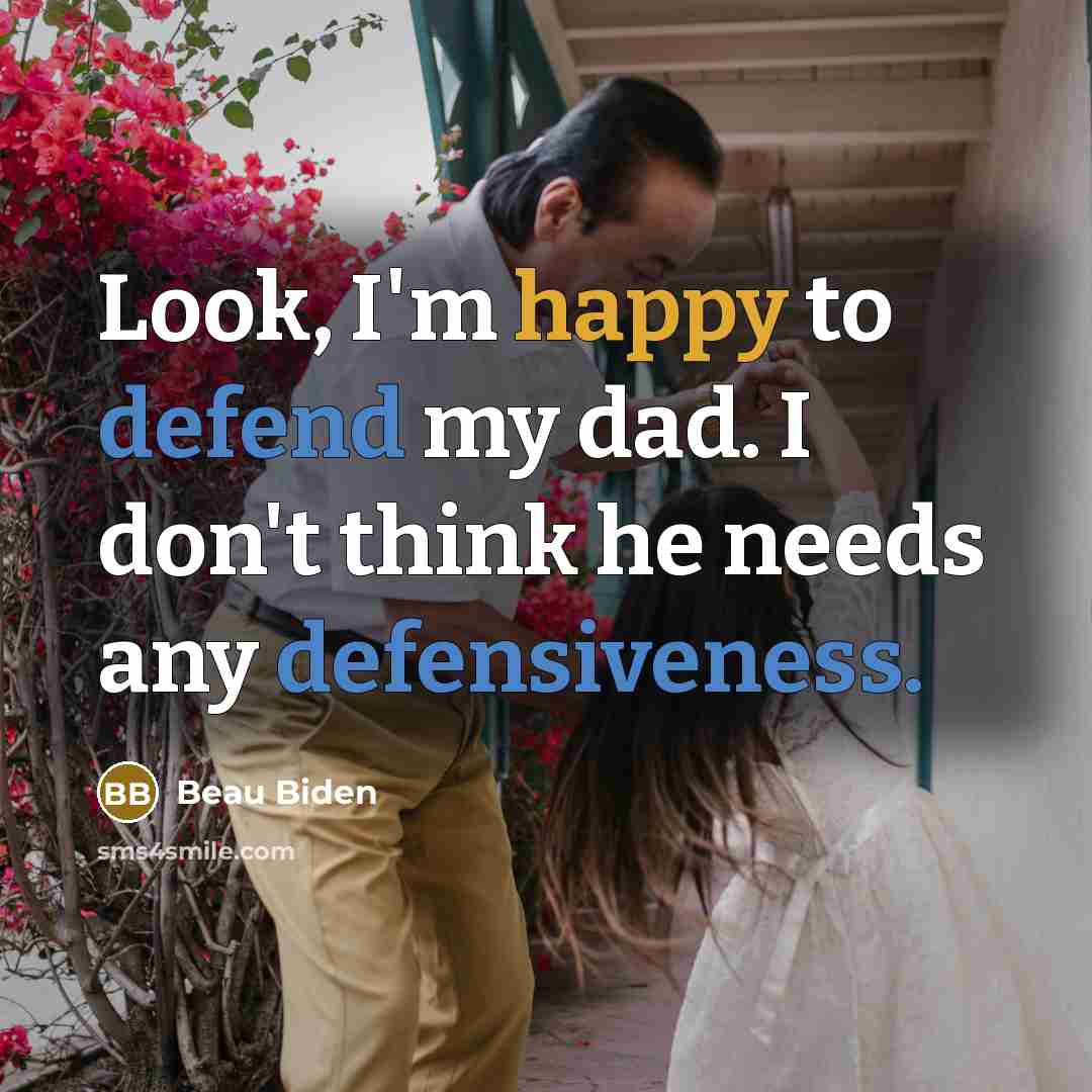 “Look, I'm happy to defend my dad. I don't think…” quote by Beau Biden