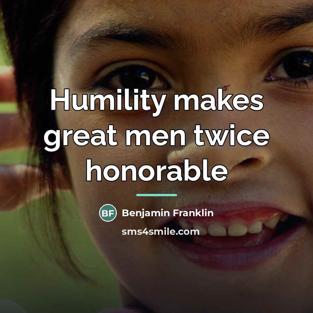 “Humility makes great men twice honorable…” quote by Benjamin Franklin