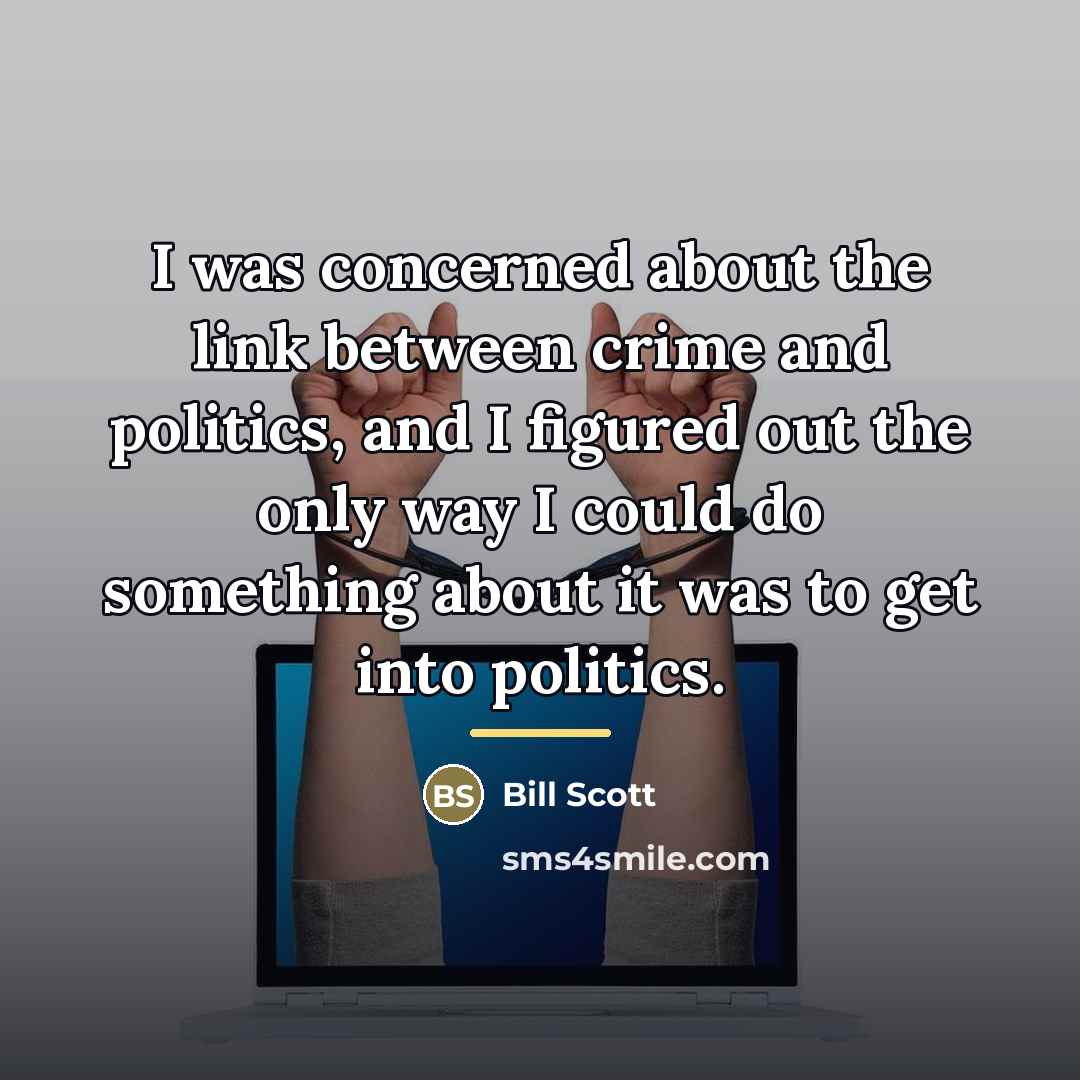 “I was concerned about the link between crime and politics,…” quote by Bill Scott
