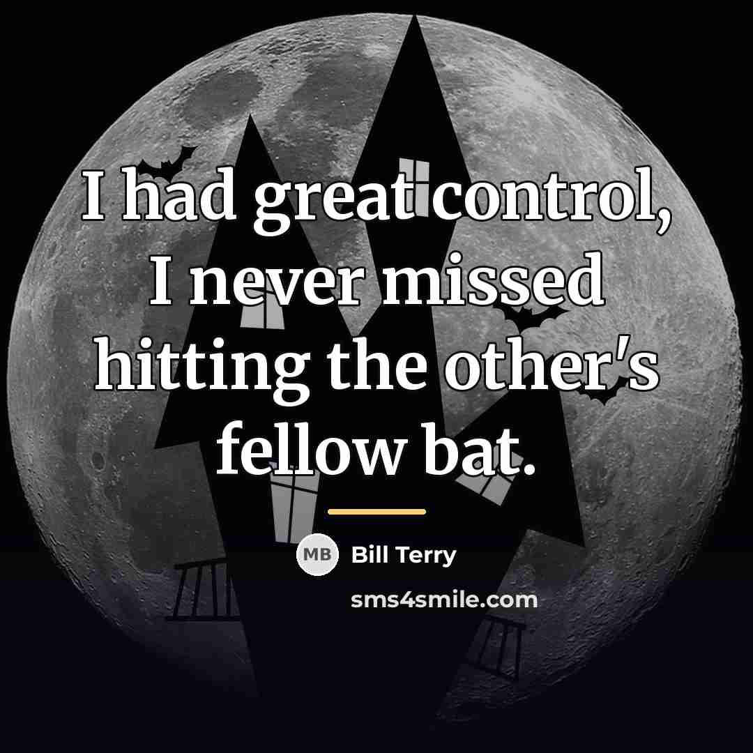 “I had great control, I never missed hitting the other's…” quote by Bill Terry