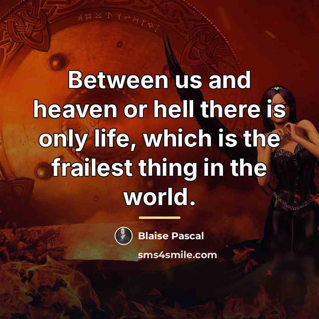 “Between us and heaven or hell there is only life,…” quote by Blaise Pascal