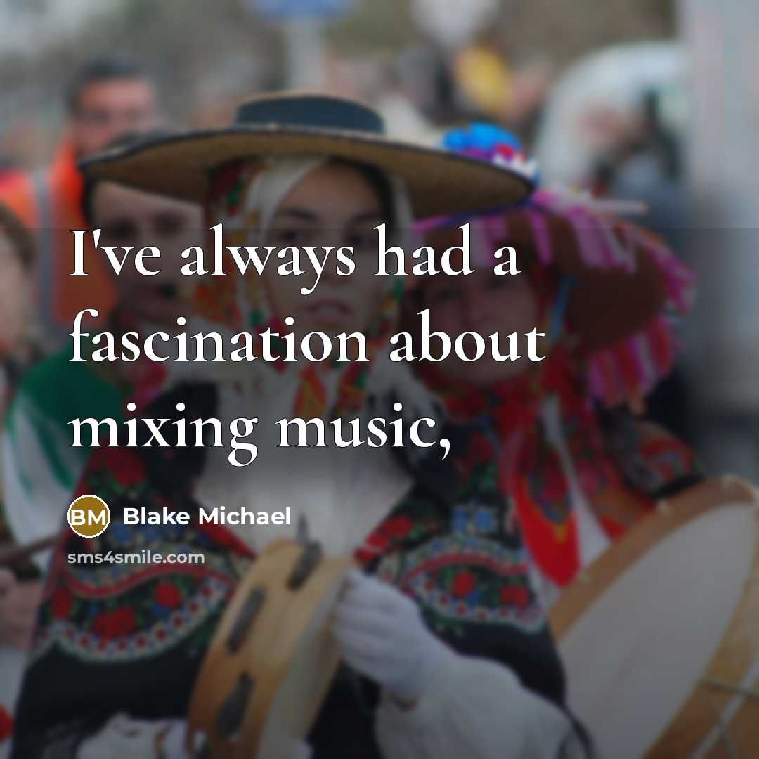 “I've always had a fascination about mixing music,…” quote by Blake Michael
