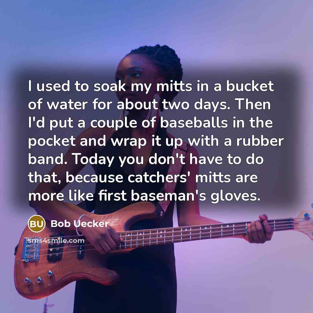 “I used to soak my mitts in a bucket of…” quote by Bob Uecker