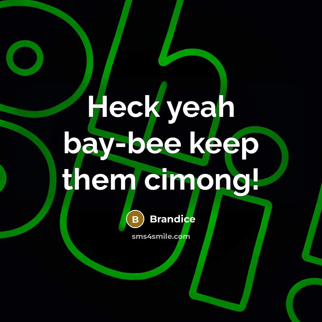 “Heck yeah bay-bee keep them cimong!…” quote by Brandice