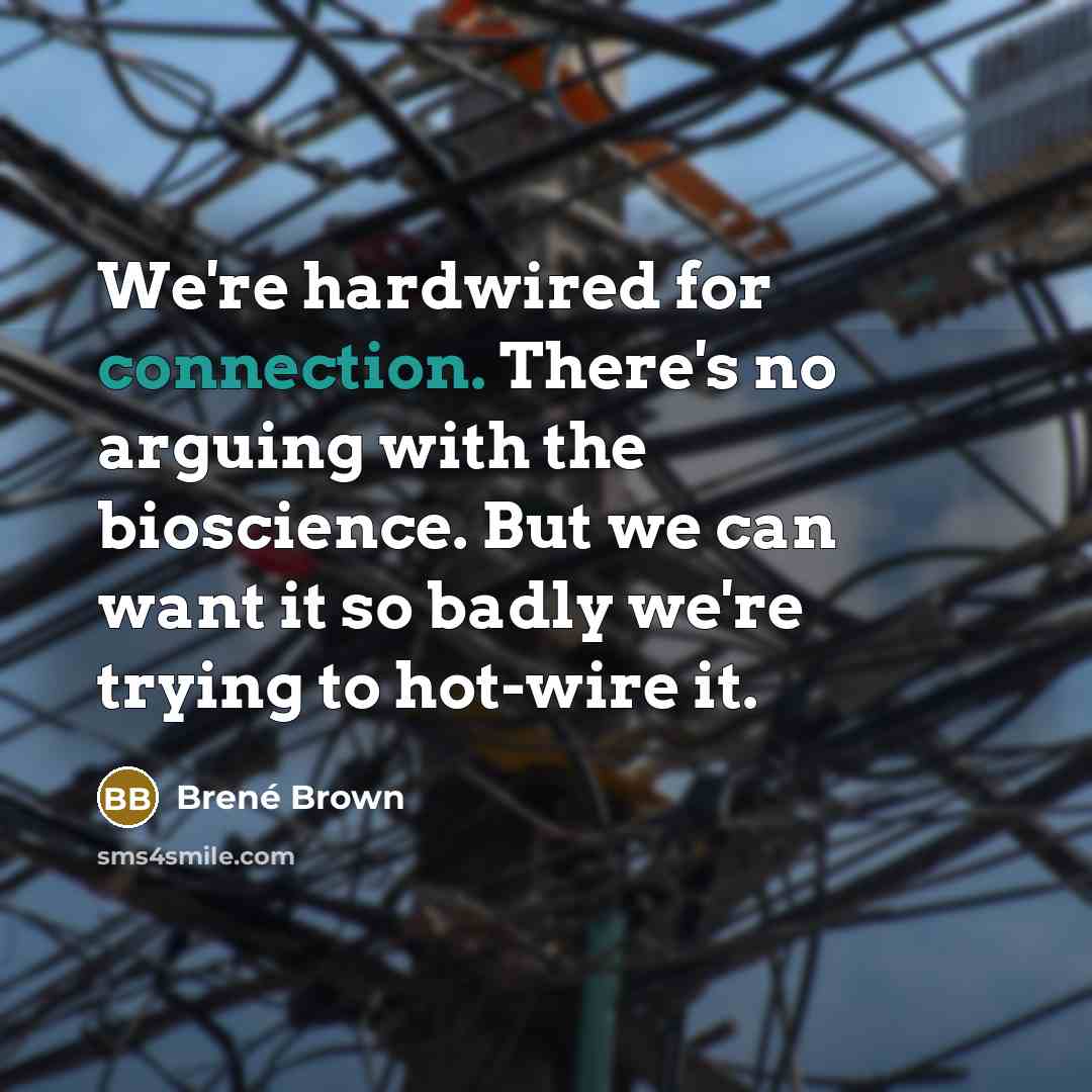 “We're hardwired for connection. There's no arguing with the bioscience.…” quote by Brene Brown
