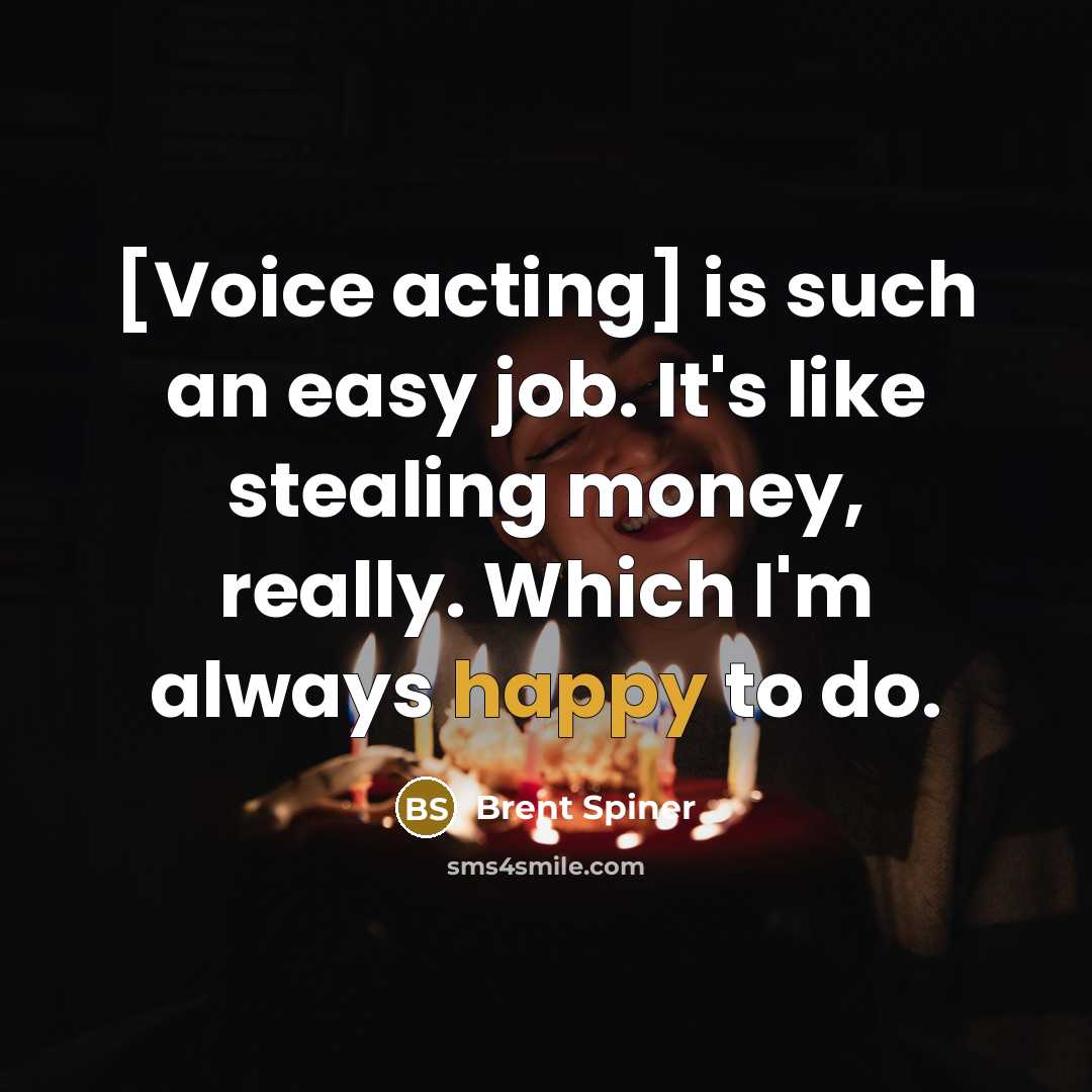 “[Voice acting] is such an easy job. It's like stealing…” quote by Brent Spiner