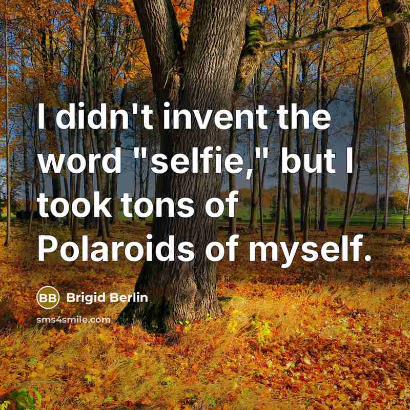 “I didn't invent the word "selfie," but I took tons…” quote by Brigid Berlin