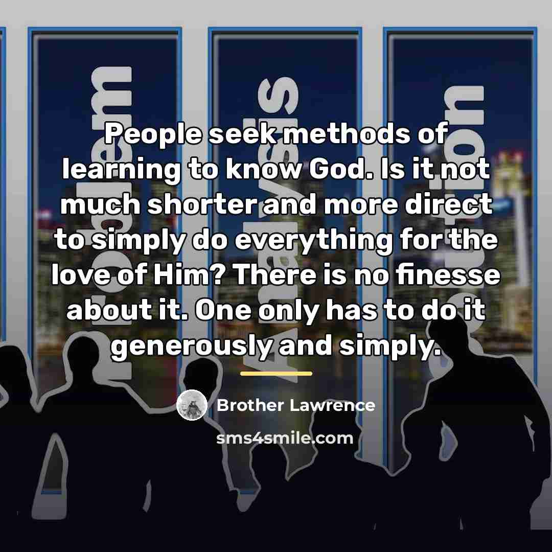 “People seek methods of learning to know God. Is it…” quote by Brother Lawrence