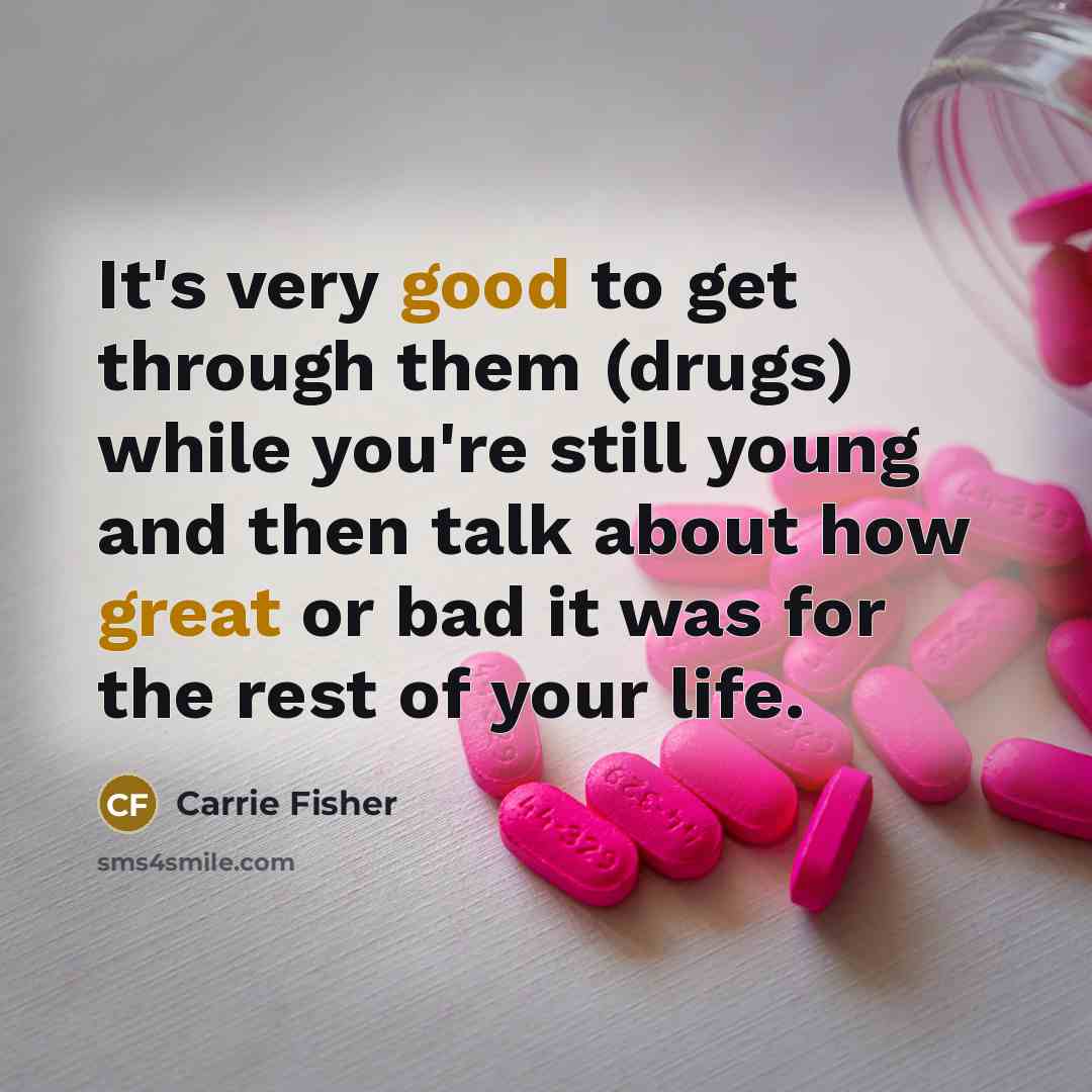 “It's very good to get through them (drugs) while you're…” quote by Carrie Fisher