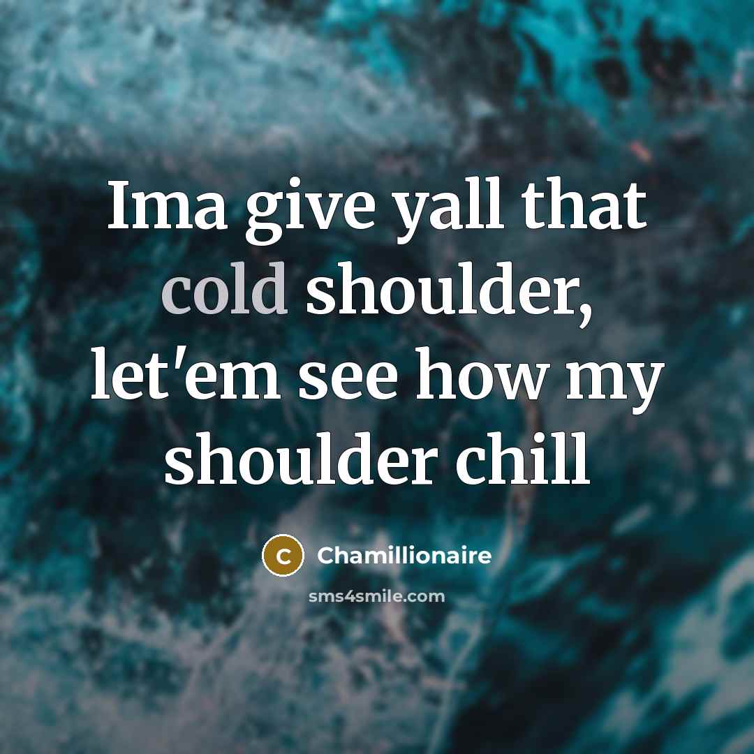 “Ima give yall that cold shoulder, let'em see how my…” quote by Chamillionaire