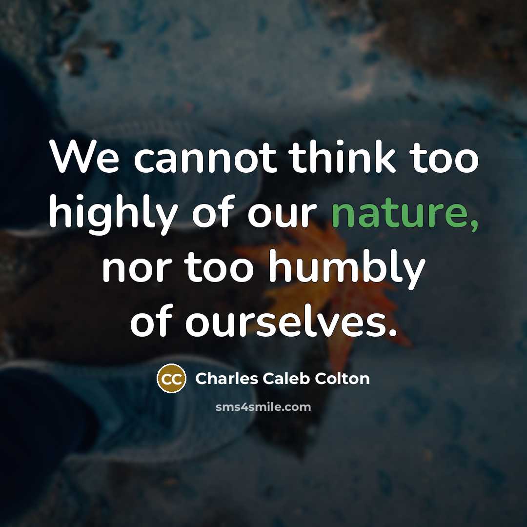 “We cannot think too highly of our nature, nor too…” quote by Charles Caleb Colton
