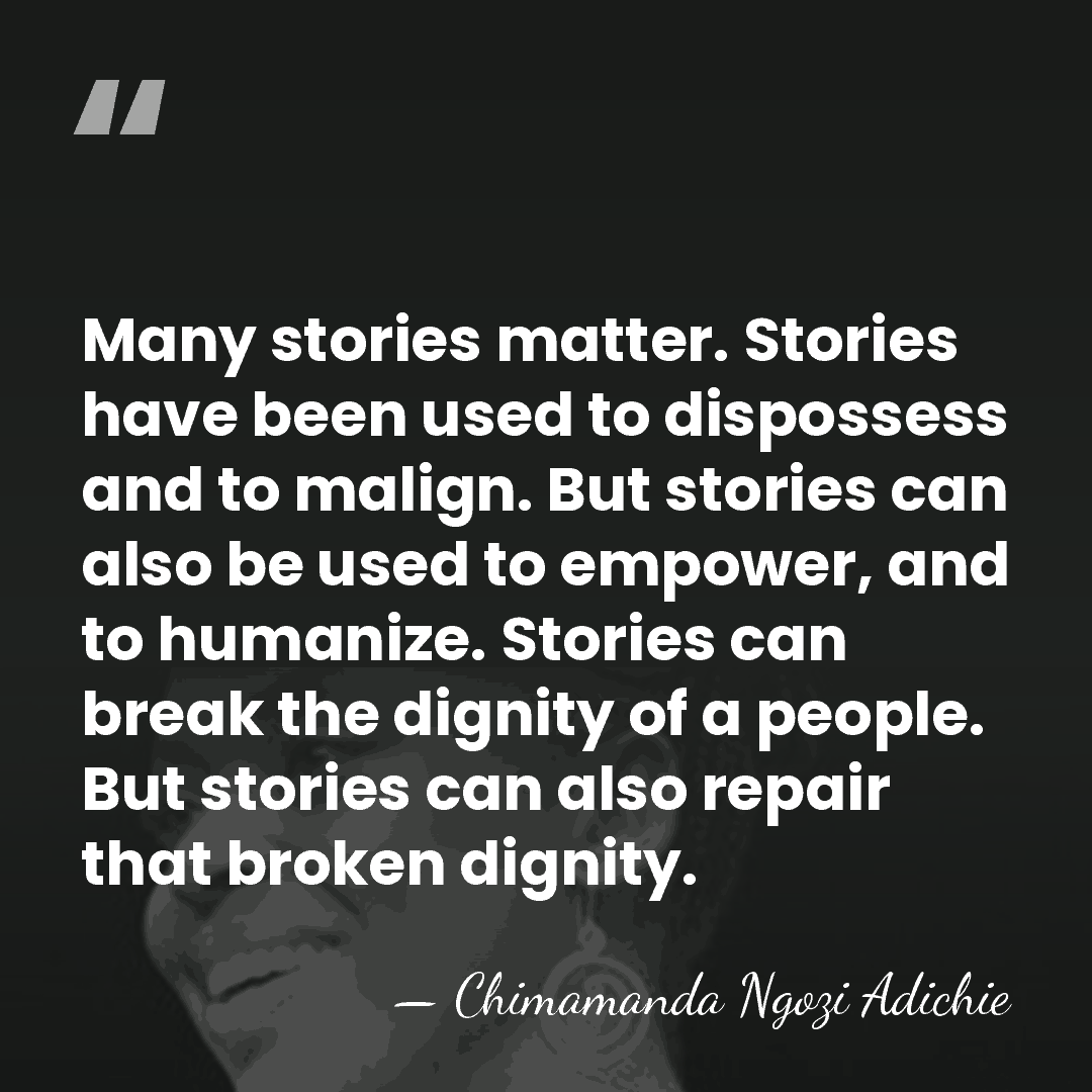 Many stories matter. Stories have been used to dispossess and to malign.&hellip; - Chimamanda Ngozi Adichie