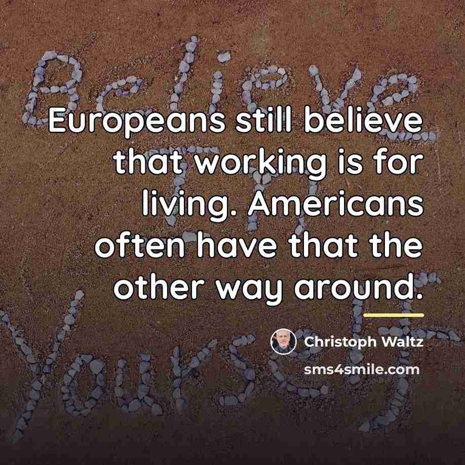 “Europeans still believe that working is for living. Americans often…” quote by Christoph Waltz
