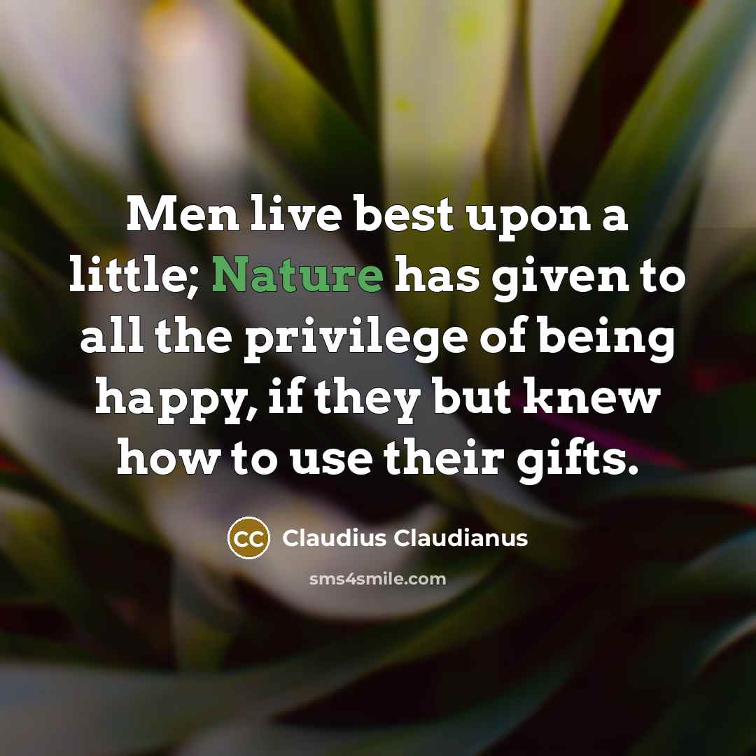 “Men live best upon a little; Nature has given to…” quote by Claudius Claudianus